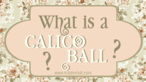 Kristin Holt | What is a Calico Ball? Related to Book Description: Isabella's Calico Groom within Calico Ball.