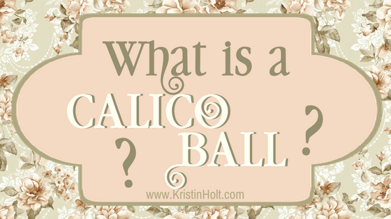 Kristin Holt | What is a Calico Ball?