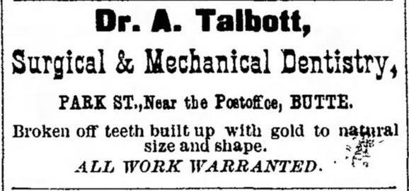 Kristin Holt | Late Victorian Dentistry: Ultra Modern! A Butte, Montana dentist advertises "broken off teeth built up with gold to natural size and shape" in The Montana Standard of Butte, Montana. October 16, 1879.