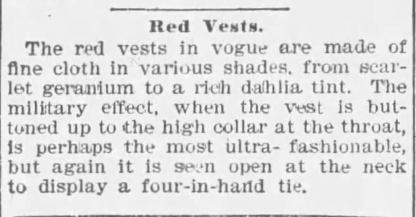 Kristin Holt | The Victorian Man's Suit of Clothes. "The red vests in vogue are made of fine cloth in vaarious shades, from scarlet geranium to a rich dahlia tint." The Montgomery Advertiser of Montgomery, Alabama on January 9, 1894.