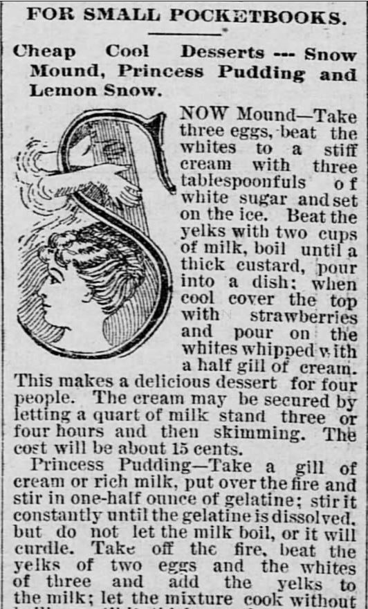 Kristin Holt | Cool Desserts for a Victorian Summer Evening. Cheap Cool Desserts, published in the Saint Paul Globe of Saint Paul, Minnesota on June 24, 1888. (Part 1 of 3) "For Small Pocketbooks. Cheap Cool Desserts --- Snow Mound, Princess Pudding and Lemon Snow."