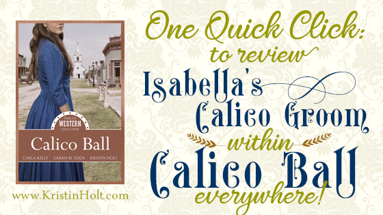 Kristin Holt's website offers a One Quick Click page (with all available links) allowing readers to find and access anywhere they might wish to review this title: ISABELLA'S CALICO GROOM within CALICO BALL. Related to Book Description: Isabella's Calico Groom.