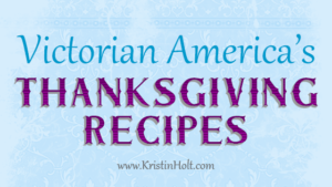 Kristin Holt | Victorian America's Thanksgiving Recipes. Related to A Victorian-American Thanksgiving Day, 1897.