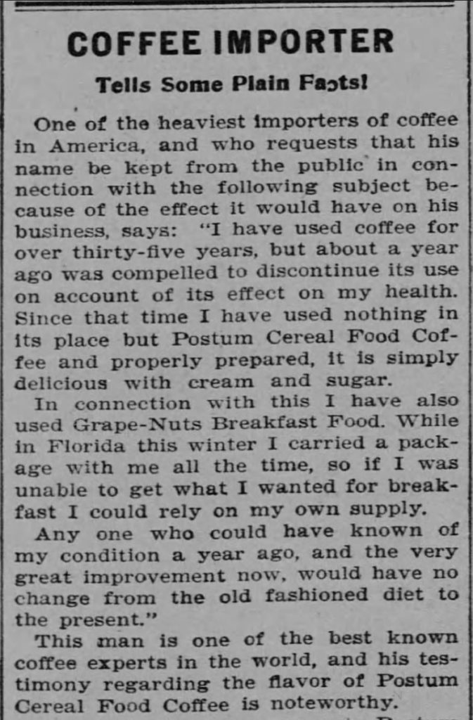 Kristin Holt | Victorian Coffee. "Coffee Importer Tells Some Plain Facts"; Postum Cereal Food Coffee advertised as a healthful substitute for coffee! Part 1. Published in The Topeka State Journal of Topeka, Kansas on November 27, 1901.