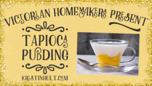 Kristin Holt | Victorian Homemakers Present: Tapioca Pudding. Related to Victorian America's Banana Bread.