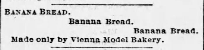 Kristin Holt | Victorian America's Banana Bread. Advertisement from Vienna Model Bakery, "Banana Bread Made Only by Vienna Model Bakery." From St. Louis Post-Dispatch on April 22, 1893.