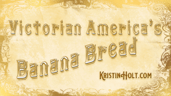 Kristin Holt | Victorian America's Banana Bread