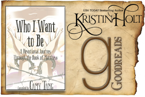 Kristin Holt | Review on Goodreads: Who I Want to Be~ A Devotional Journey Through the Book of Matthew
