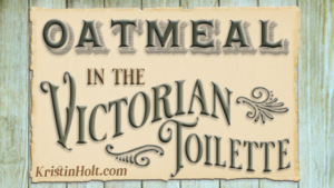 Kristin Holt: Oatmeal in the Victorian Toilette