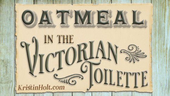 Kristin Holt | Oatmeal in the Victorian Toilette