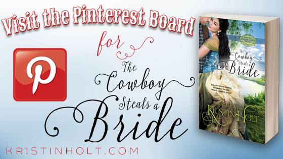 "Visit the Pinterest Board for The Cowboy Steals a Bride" by USA Today Bestselling Author Kristin Holt.