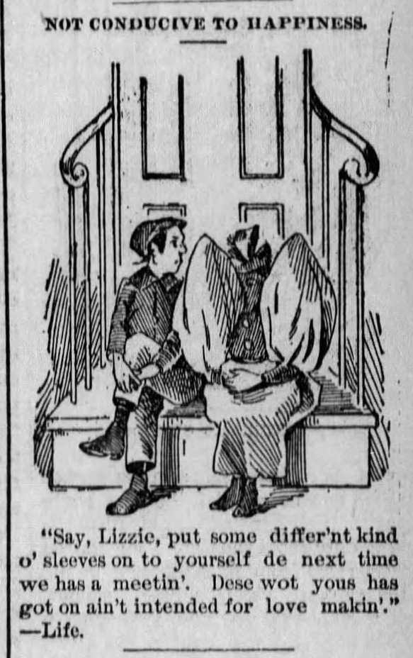 Kristin Holt | Illustrated Quip defines Love Making as G-rated, late-1800s. From The Horton Headlight-Commercial of Horton, Kansas on July 18, 1895. Reads: "Say, Lizzie, put on some differ'nt kind o' sleeves on to yourself de next time we has a meetin'. Dese wot yous has got on ain't intended for love makin'." Her sleves are the enormous balloon sleeves of the mid 1890s.