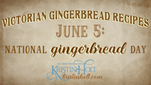Kristin Holt | Victorian Gingerbread Recipes (on June 5, National Gingerbread Day). Related to Old Time Recipe: Shortbread.