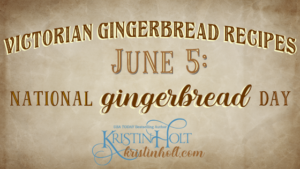 Kristin Holt | Victorian Gingerbread Recipes (on June 5, National Gingerbread Day). Related to Victorian America's Banana Bread.