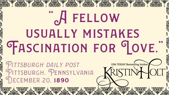 Kristin Holt | A quote from Blondes are Favorites: "A fellow usually mistakes fascination for love." From Pittsburgh Daily Post of Pittsburgh, Pennsylvania. December 20, 1890. Related to When Are Women Most Lovely?