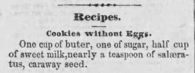 Kristin Holt | Vintage newspaper clipping for "Cookies Without Eggs". Ingredients make this cookie look, smell, and taste like a sugar cookie with caraway seed). Published in The Summit County Beacon of Akron, OH on Feb 9, 1860. | Sugar Cookies in Victorian America