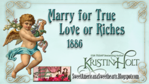 Kristin Holt | Mary for True Love or Riches. 1886. Related to Marriage, a History: How Love Conquered Marriage.