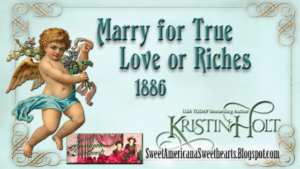 Kristin Holt | Mary for True Love or Riches. 1886. Related to Marriages in the West, 1867.