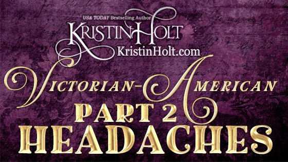 Victorian-American Headaches: Part 2