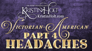 Kristin Holt | Victorian-American Headaches: Part 4