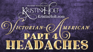 Kristin Holt | Victorian-American Headaches: Part 4 Kristin Holt | Victorian-American Headaches: Part 4