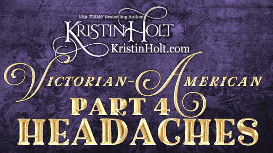 Victorian-American Headaches: Part 4