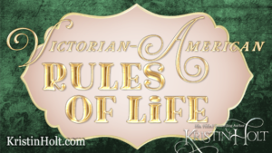 Kristin Holt | Victorian American Rules of Life (Part 3)