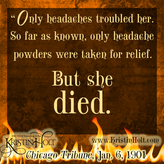 Kristin Holt | Victorian-American Headaches: Part 5. Quote from Chicago Tribune, Jan 6, 1901. "Only headaches troubled her. So far as known, only headache powders were taken for relief. But she died."