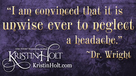 Kristin Holt | Victorian-American Headaches: Part 4. Quote from Dr. Wright, within his popular treatise on headache, "I am convinced that it is unwise ever to neglect a headache."