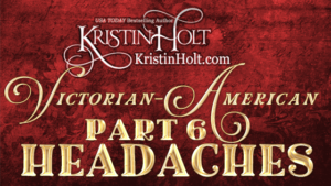 Kristin Holt | Victorian-American Headaches: Part 6. Related to Book Reivew: The Doctor Wore Petticoats by Chris Enss.