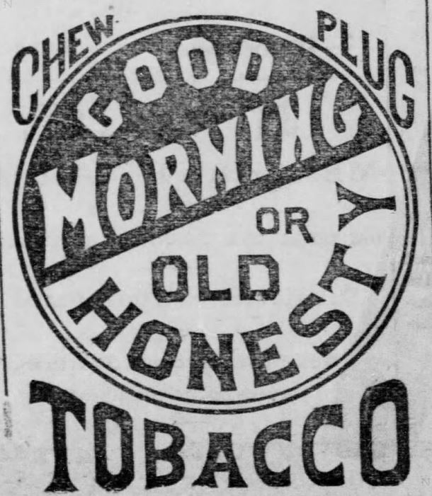 Kristin Holt | Victorian-American Tobacco Advertisements. "Chew Good Morning or Old Honesty Plug Tobacco". Illustrated Ad from The Leavenworth Times of Leavenworth, Kansas. July 25, 1882.