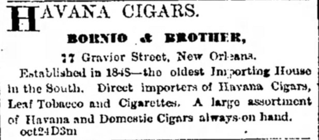 Kristin Holt | Victorian-American Tobacco Advertisements. "Havana Cigars, Bornio & Brother. Established in 1845--the oldest Importing House in the South. Direct importers of Havana Cigars, Leaf Tobacco and cigarettes. A large assortment of Havana and Domestic Cigars always on hand." From The Galveston Daily News of Galveston, Texas. December 12, 1869.