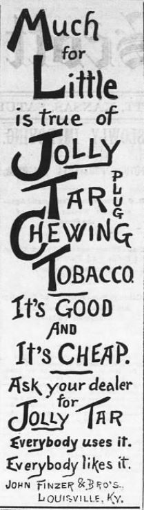 Kristin Holt | Victorian-American Tobacco Advertisements. Jolly Tar Plug Chewing Tobacco-- It's good and cheap. John Finzer and Bro's. Louisville, Ky. Advertised in Fort Scott Daily Monitor of Fort Scott, Kansas. April 27, 1889.