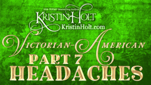 Kristin Holt | Victorian-American Headaches: Part 7