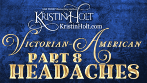 Kristin Holt | Victorian-American Headaches: Part 8