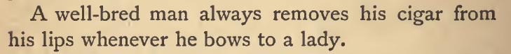 Kristin Holt | 1877 publication: Ladies and Gentlemens Etiquette for Americans, "A well-bred man always removes his cigar from his lips whenever he bows to a lady." Bowing was the most acceptable form of salutation and greeting. Related to Common Details of Western Historical Romance that are Historically INCORRECT, Part 3 (Tobacco).