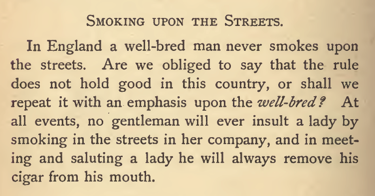 Kristin Holt | Smoking Upon the Streets; "no gentleman will ever insult a lady by smoking in the streets in her company, and in meeting and saluting a lady he will always remove his cigar from his mouth." Published 1877, Ladies and Gentlemen Etiquette for Americans.