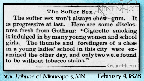 Kristin Holt | Gotham's young women and school girls indulge in cigarette smoking-- almost all of a girls' school found to be users. Star Tribune of Minneapolis, Minnesota on February 4, 1878. Shared in Common Details of Western Historical Romance that are Historically Incorrect, Part 3: Tobacco.