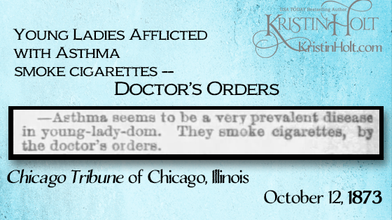 Kristin Holt | Young Ladies Afflicted with asthma smoke cigarettes by doctor's orders. Chicago Tribune of Chicago, IL. October 12, 1873. Common Details of Western Historical Romance that are Historically Incorrect, Part 3: Tobacco.