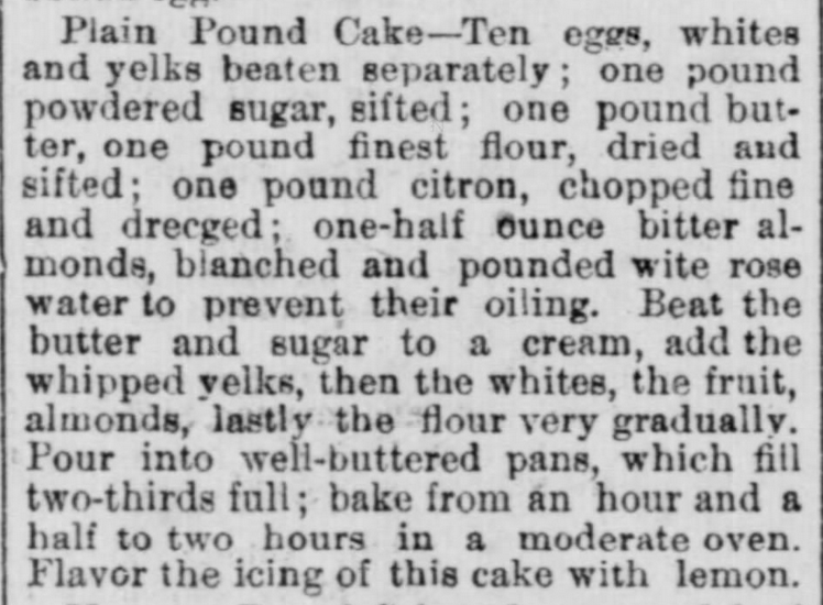 Kristin Holt | Pound Cake in Victorian America. Plain Pound Cake Recipe from The Indiana State Sentinel of Indianapolis, Indiana. May 13, 1891. Kristin Holt | Pound Cake in Victorian America. Plain Pound Cake Recipe from The Indiana State Sentinel of Indianapolis, Indiana. May 13, 1891.