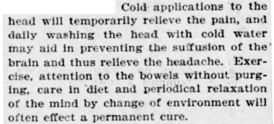 Kristin Holt | Victorian-American Headaches: Part 7. The Indianapolis Journal of Indianapolis, Indiana on January 6, 1901, a segment from "Such a Headache: An Old Practitioner's Notes on the Treatment of the Affliction."