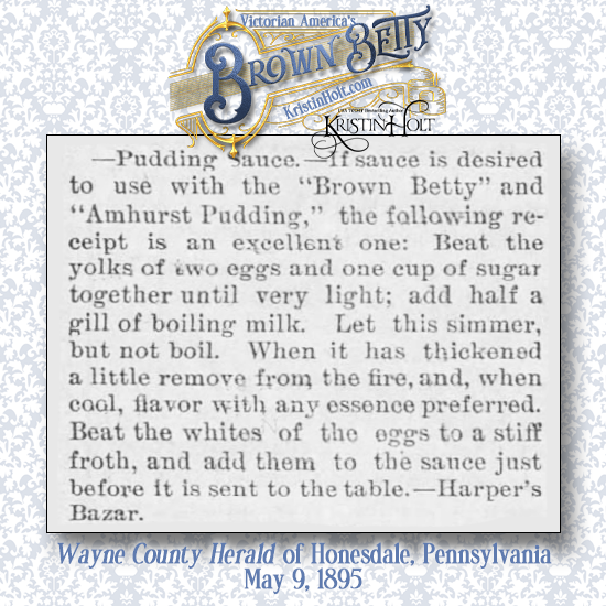Kristin Holt | Victorian America's Brown Betty. Pudding Sauce for Brown Betty, a recipe published in Wayne County Herald of Honesdale, Pennsylvania on May 9, 1895. (Credited to Harper's Bazar [sic])