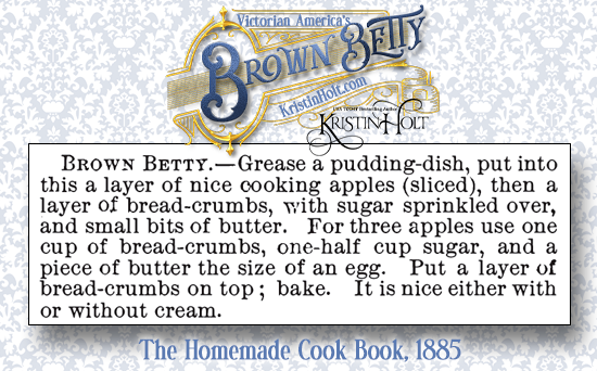 Kristin Holt | Victorian America's Brown Betty. The Homemade Cook Book, 1885.