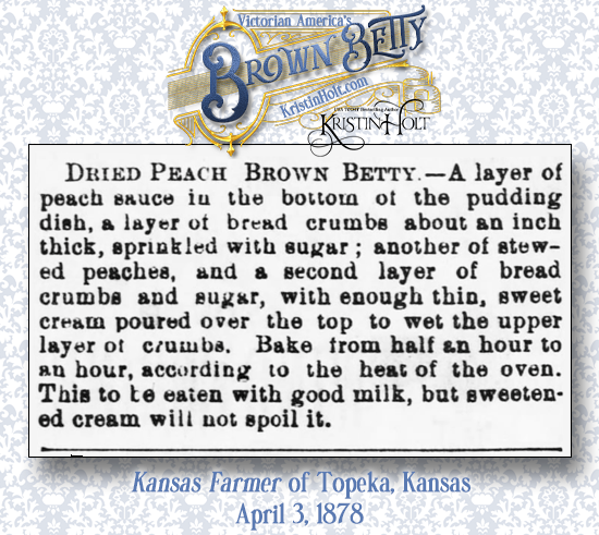 Kristin Holt | Victorian America's Brown Betty. Recipe for Dried Peach Brown Betty, published in Kansas Farmer of Topeka, Kansas, April 3, 1878.
