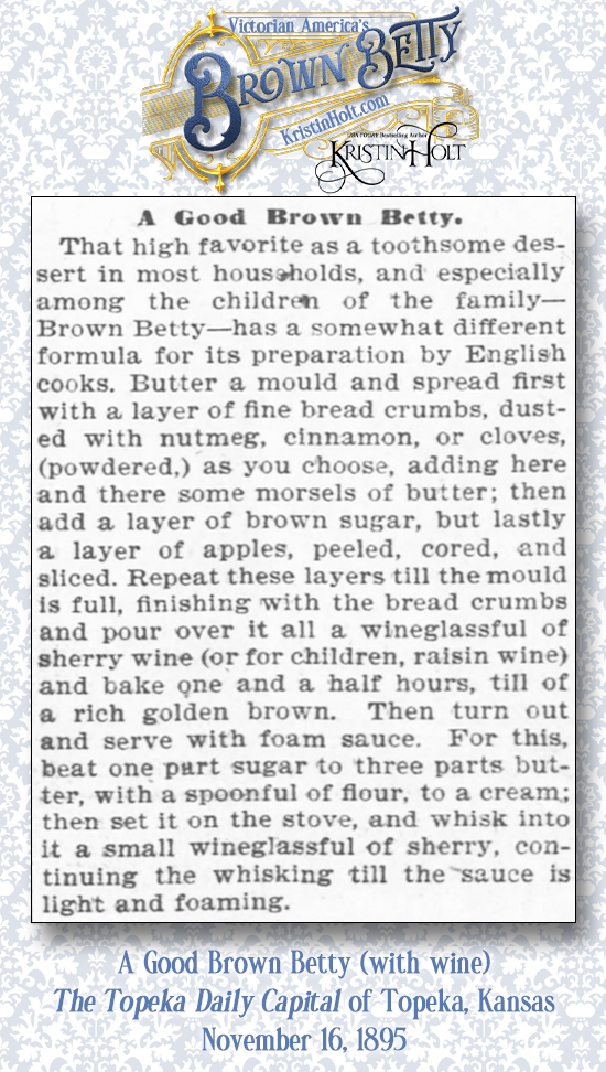 Kristin Holt | Victorian America's Brown Betty. A Good Brown Betty with wine. The Topeka Daily Capital of Topeka, Kansas, 16 November 1895.