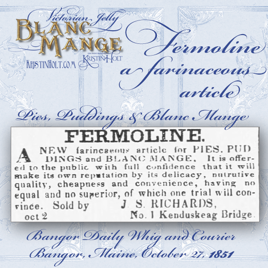 Kristin Holt | Victorian Jelly: Blanc Mange. Fermoline, a farinaceous article for pies, puddings, and blanc mange. From Bangor Daily Whig and Courier of Bangor, Maine, October 27, 1851.