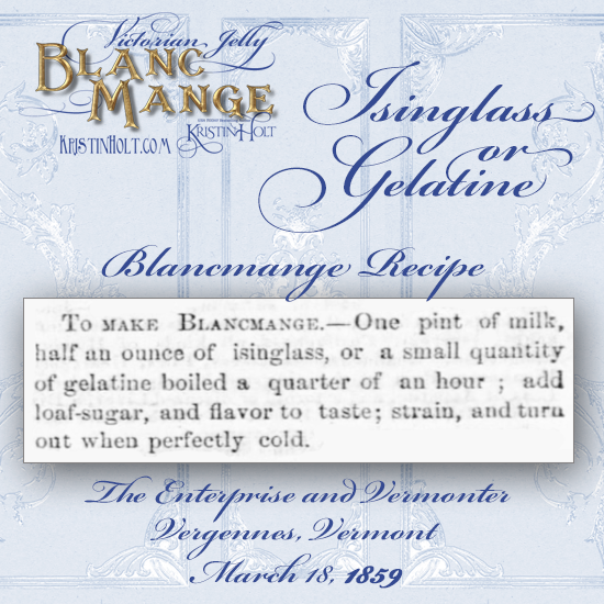 Kristin Holt | Victorian Jelly: Blanc Mange. Recipe for Blanc Mange made with either Isinglass or Gelatine. From The Enterprise and Vermonter of Vergennes, Vermont, March 18, 1859.