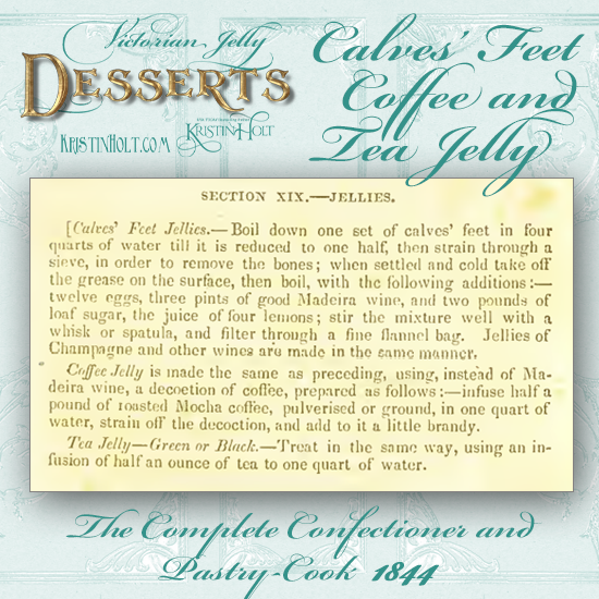 Kristin Holt | Victorian Jelly: Desserts. Calves Feet Coffee Jelly, Tea Jelly Recipes from The Complete Confectioner and Pastry Cook, 1844.