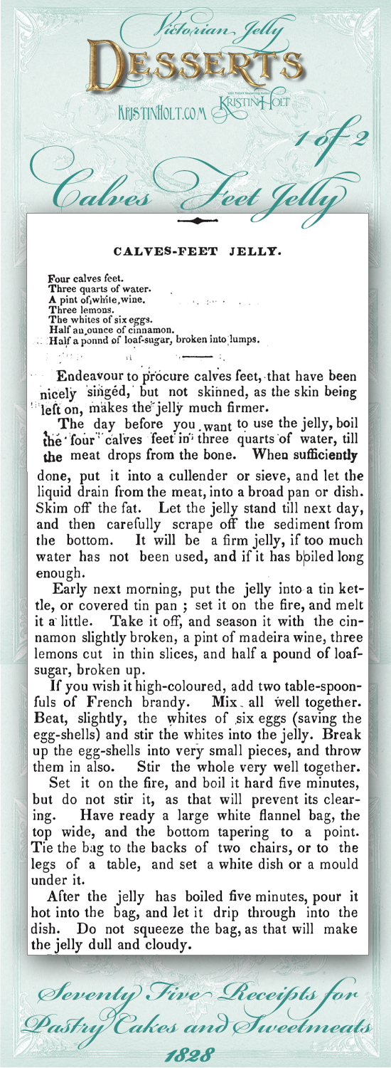 Kristin Holt | Victorian Jelly: Desserts. Calves Feet Jelly Recipe (1 of 2) from Seventy Five Receipts for Pastry Cakes and Sweetmeats, published 1828.