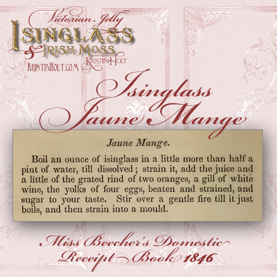 Kristin Holt | Victorian Jelly: Isinglass and Irish Moss. Recipe for Isinglass Jaune Mange, from Miss Beecher's Domestic Receipt Book, 1846.